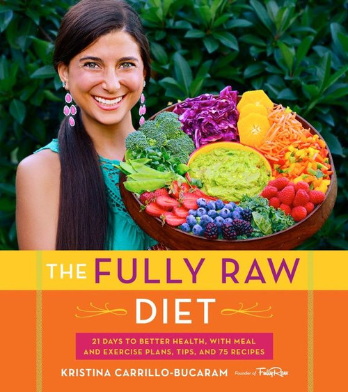 The Fully Raw Diet (21 Days to Better Health, with Meal and Exercise Plans, Tips, and 75 Recipes) by Kristina Carrillo-Bucaram, 9780544559110