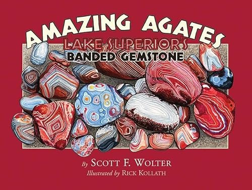 Amazing Agates (Lake Superior's Banded Gemstone) by Scott F. Wolter, 9780979200694