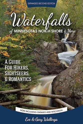 Waterfalls of Minnesota's North Shore and More, Expanded Second Edition (A Guide for Hikers, Sightseers and Romantics) by Eve Wallinga, 9780974020761