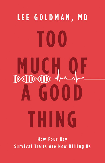 Too Much of a Good Thing (How Four Key Survival Traits Are Now Killing Us) by Lee Goldman, 9780316236812