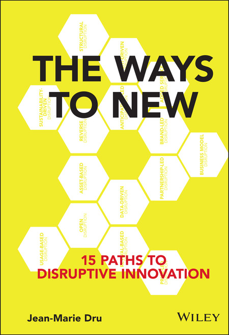 The Ways to New (15 Paths to Disruptive Innovation) by Jean-Marie Dru, 9781119167976