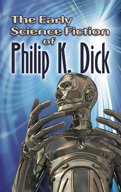 The Early Science Fiction of Philip K. Dick by Philip K. Dick, 9780486497334
