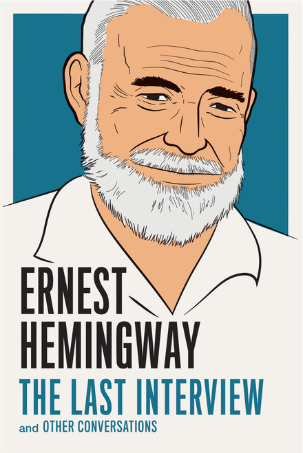 Ernest Hemingway: The Last Interview (and Other Conversations) by Ernest Hemingway, 9781612195223