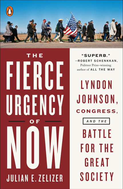 The Fierce Urgency of Now (Lyndon Johnson, Congress, and the Battle for the Great Society) by Julian E. Zelizer, 9780143128014