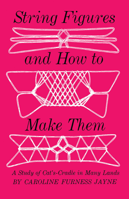 String Figures and How to Make Them (A Study Of Cats-Cradle In Many Lands) by Caroline F. Jayne, 9780486201528