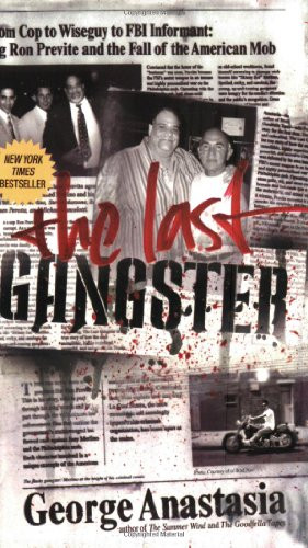 The Last Gangster (From Cop to Wiseguy to FBI Informant:  Big Ron Previte and the Fall of the American Mob) by George Anastasia, 9780060544232