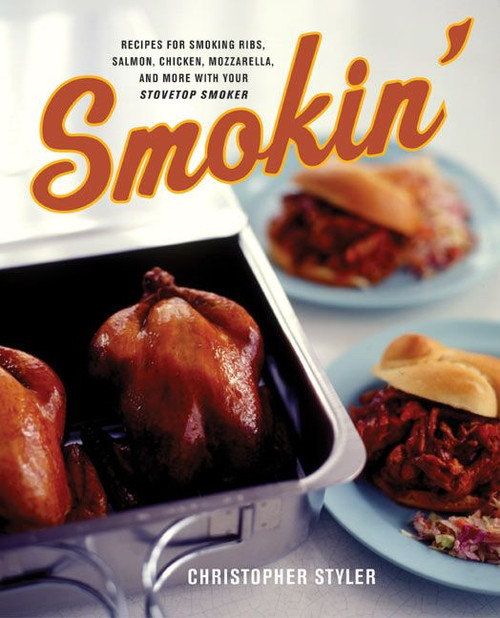 Smokin' (Recipes for Smoking Ribs, Salmon, Chicken, Mozzarella, and More with Your Stovetop Smoker) by Christopher Styler, 9780060548155