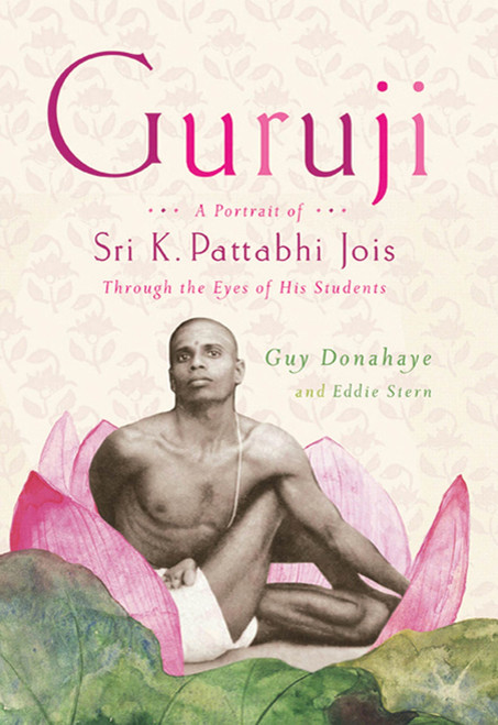 Guruji (A Portrait of Sri K. Pattabhi Jois Through the Eyes of His Students) by Guy Donahaye, Eddie Stern, 9780374532833
