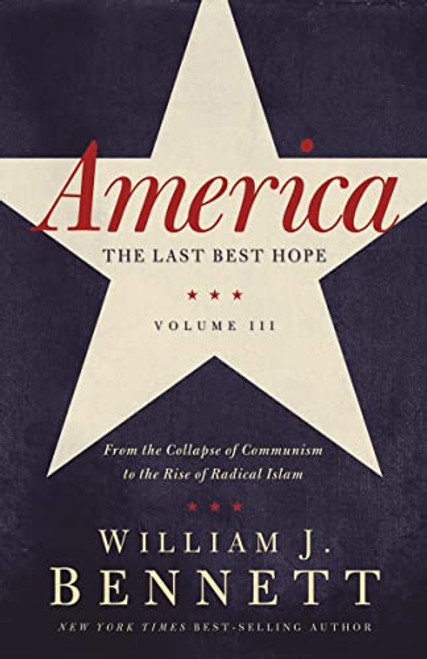 America: The Last Best Hope (Volume III) (From the Collapse of Communism to the Rise of Radical Islam) by William J. Bennett, 9781595554284