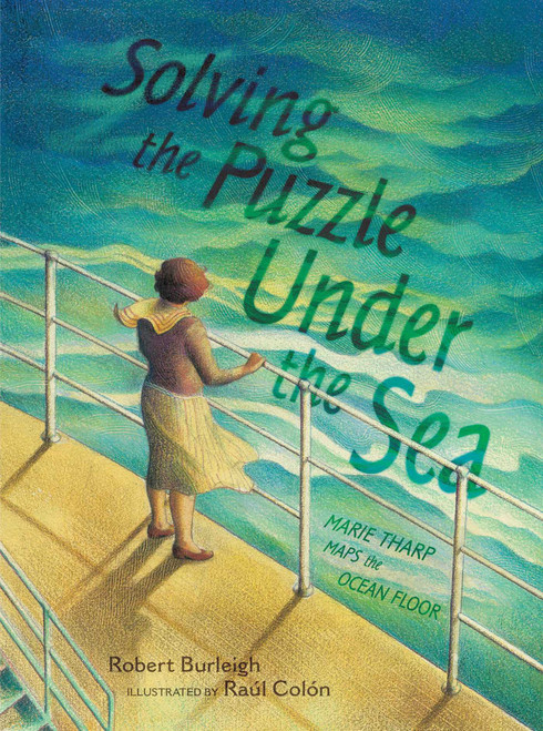 Solving the Puzzle Under the Sea (Marie Tharp Maps the Ocean Floor) by Robert Burleigh, Raúl Colón, 9781481416009