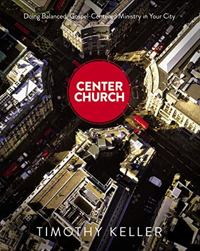 Center Church (Doing Balanced, Gospel-Centered Ministry in Your City) by Timothy Keller, 9780310494188