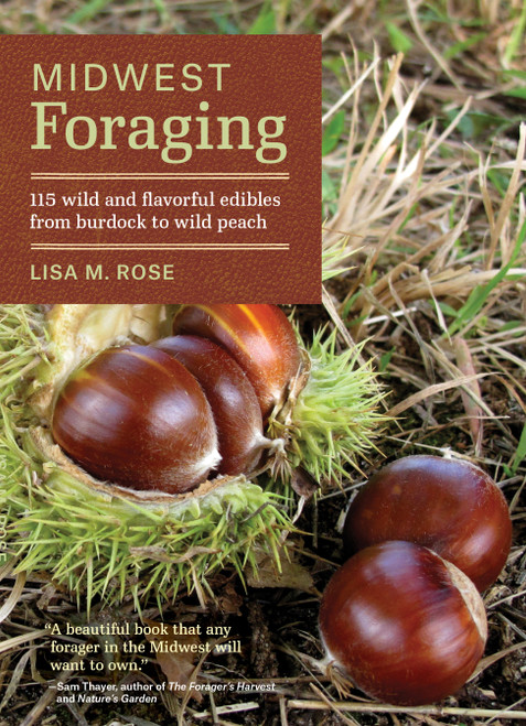 Midwest Foraging (115 Wild and Flavorful Edibles from Burdock to Wild Peach) by Lisa M. Rose, 9781604695311