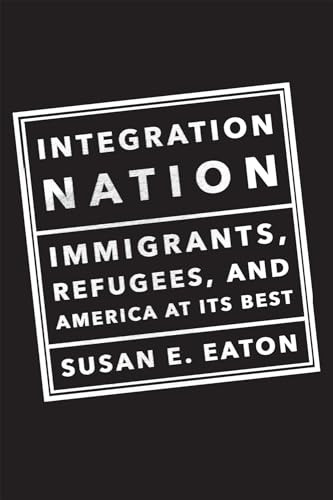Integration Nation (Immigrants, Refugees, and America at Its Best) by Susan E Eaton, 9781620970959