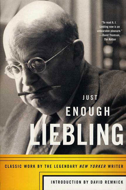 Just Enough Liebling (Classic Work by the Legendary New Yorker Writer) by A. J. Liebling, David Remnick, 9780865477278