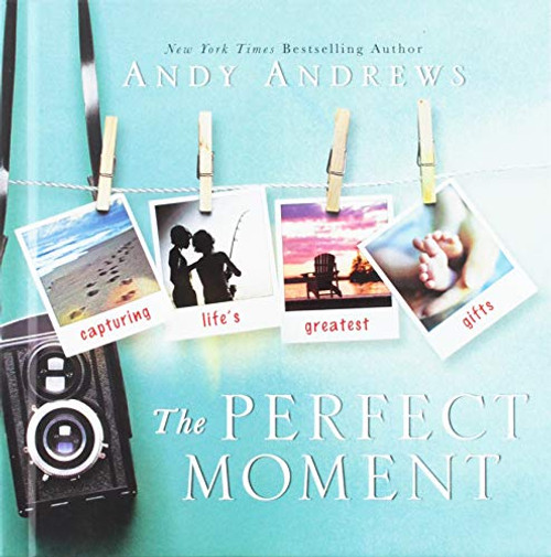 The Perfect Moment (Capturing Life's Greatest Gifts) by Andy Andrews, 9781608102914