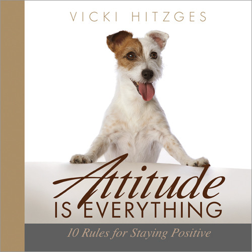 Attitude Is Everything (Ten Rules For Staying Positive) by Vicki Hitzges, 9781608100866