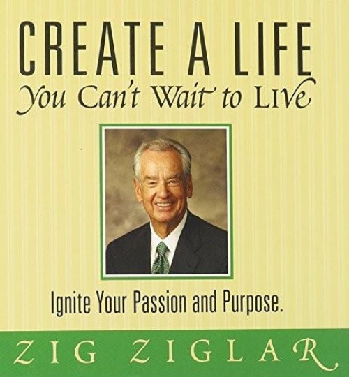 Create a Life You Can't Wait to Live (Ignite Your Passion and Purpose) by Zig Ziglar, 9781608101634