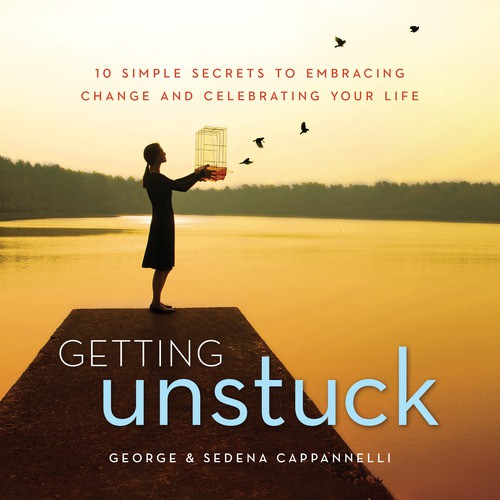 Getting Unstuck (10 Simple Secrets to Embracing Change and Celebrating Your Life) by George Cappannelli, Sedena Cappannelli, 9781608105236