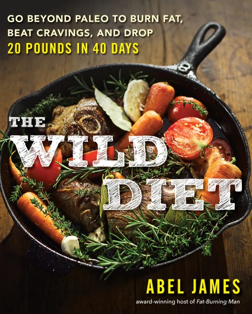 The Wild Diet (Go Beyond Paleo to Burn Fat, Beat Cravings, and Drop 20 Pounds in 40 days) by Abel James, 9781101982860