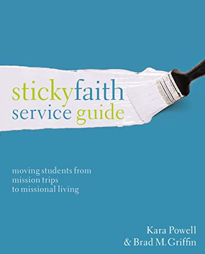 Sticky Faith Service Guide (Moving Students from Mission Trips to Missional Living) by Kara Powell, Brad M. Griffin, 9780310524205