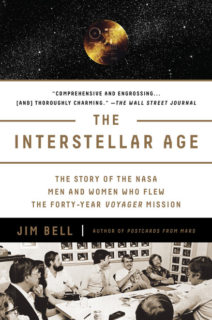 The Interstellar Age (The Story of the NASA Men and Women Who Flew the Forty-Year Voyager Mission) by Jim Bell, 9781101983898