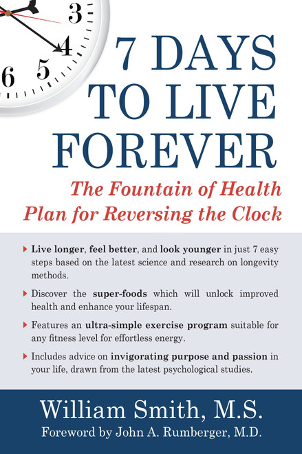7 Days to Live Forever (The Fountain of Health Plan for Reversing the Clock) by William Smith, John A. Rumberger, M.D., 9781578265305