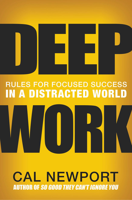 Deep Work (Rules for Focused Success in a Distracted World) by Cal Newport, 9781455586691