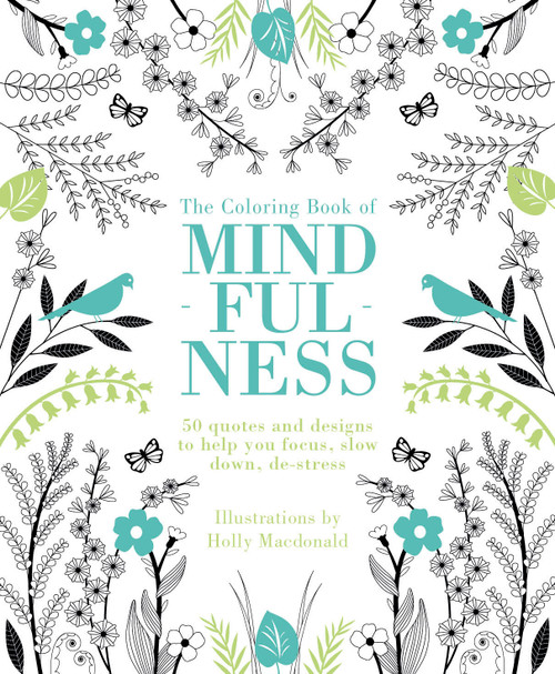 The Coloring Book of Mindfulness (50 quotes and designs to help you focus, slow down, de-stress) by Holly MacDonald, 9781849497305