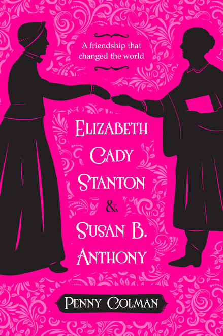 Elizabeth Cady Stanton and Susan B. Anthony (A Friendship That Changed the World) by Penny Colman, 9781250073730