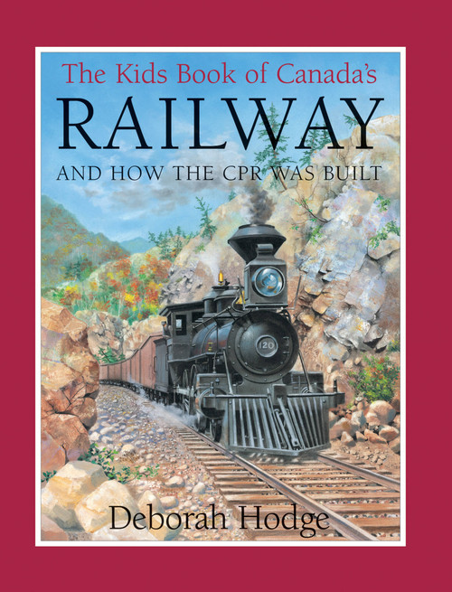 The Kids Book of Canada's Railway (and How the CPR Was Built) by Deborah Hodge, John Mantha, 9781554532568