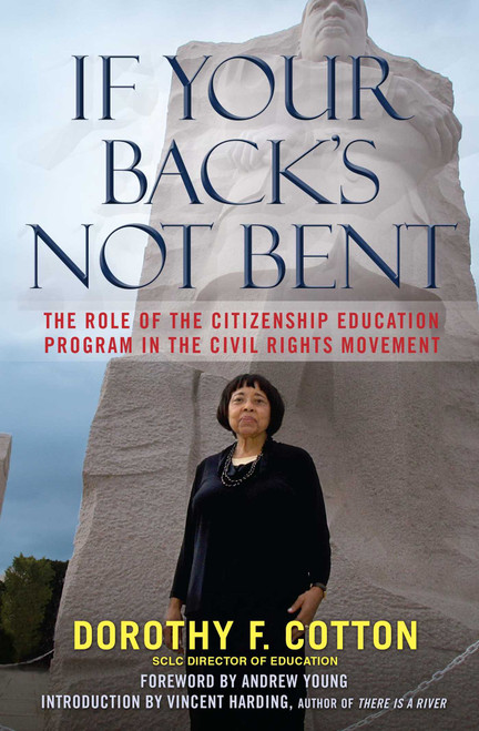 If Your Back's Not Bent (The Role of the Citizenship Education Program in the Civil Rights Movement) by Dorothy F. Cotton, Andrew Young, Vincent Harding, 9780743296847