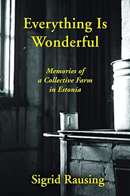Everything is Wonderful (Memories of a Collective Farm in Estonia) by Sigrid Rausing, 9780802122964