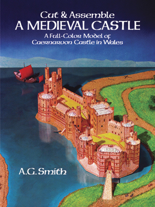 Cut & Assemble a Medieval Castle (A Full-Color Model of Caernarvon Castle in Wales) by A. G. Smith, 9780486246635