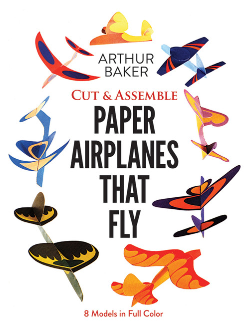 Cut & Assemble Paper Airplanes That Fly (8 Models in Full Color) by Arthur Baker, 9780486243023