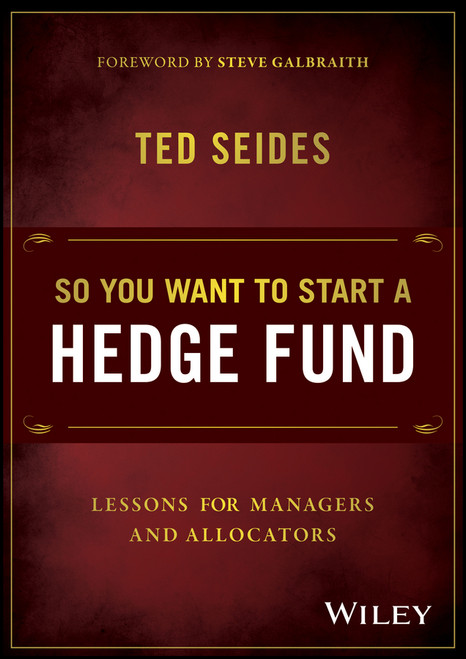 So You Want to Start a Hedge Fund (Lessons for Managers and Allocators) by Ted Seides, 9781119134183