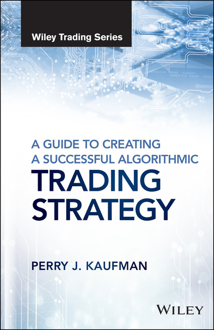 A Guide to Creating A Successful Algorithmic Trading Strategy by Perry J. Kaufman, 9781119224747