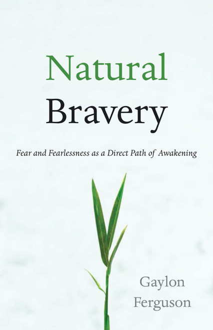 Natural Bravery (Fear and Fearlessness as a Direct Path of Awakening) by Gaylon Ferguson, 9781590309735