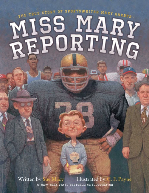 Miss Mary Reporting (The True Story of Sportswriter Mary Garber) by Sue Macy, C. F. Payne, 9781481401203