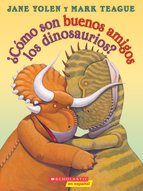 ¿Cómo son buenos amigos los dinosaurios? (How Do Dinosaurs Stay Friends?) (Spanish Edition) by Jane Yolen, Mark Teague, 9780545903523