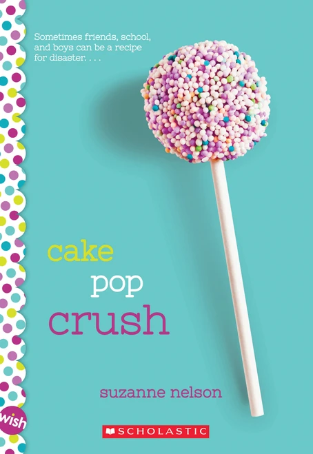 Cake Pop Crush: A Wish Novel by Suzanne Nelson, 9780545857345