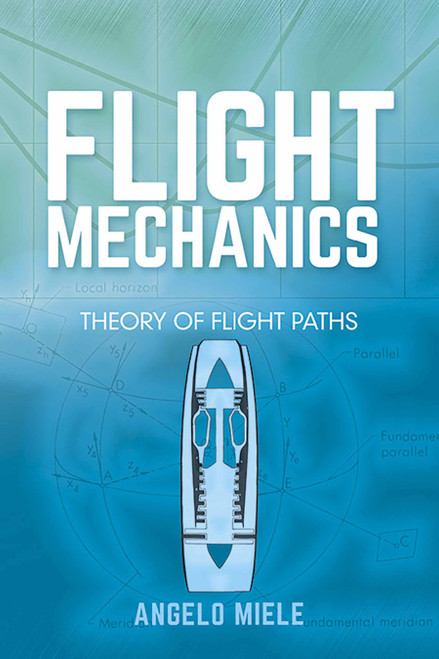 Flight Mechanics (Theory of Flight Paths) by Angelo Miele, 9780486801469