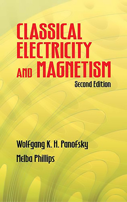 Classical Electricity and Magnetism (Second Edition) by Wolfgang K. H. Panofsky, Melba Phillips, 9780486439242