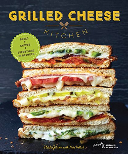 Grilled Cheese Kitchen (Bread + Cheese + Everything in Between) by Heidi Gibson, Nate Pollak, 9781452144597