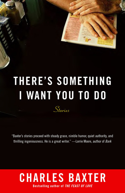 There's Something I Want You to Do (Stories) by Charles Baxter, 9780804172738