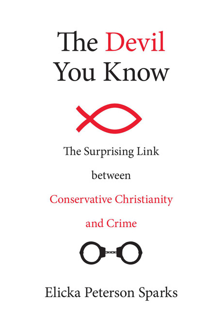 Devil You Know (The Surprising Link between Conservative Christianity and Crime) by Elicka Peterson Sparks, 9781633881501