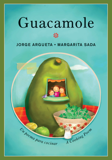 Guacamole (Un poema para cocinar / A Cooking Poem) (Spanish Edition) by Jorge Argueta, Margarita Sada, Elisa Amado, 9781554988884