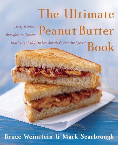 The Ultimate Peanut Butter Book (Savory and Sweet, Breakfast to Dessert, Hundereds of Ways to Use America's Favorite Spread) by Bruce Weinstein, Mark Scarbrough, 9780060562762