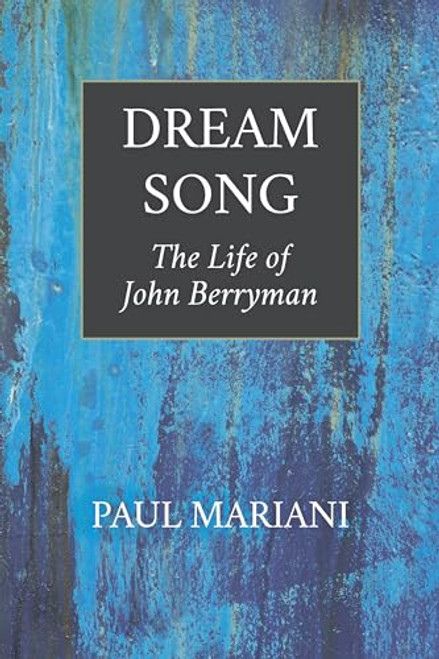 Dream Song (The Life of John Berryman) by Paul Mariani, 9781595347664