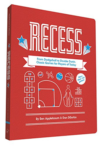 Recess (From Dodgeball to Double Dutch: Classic Games for Players of Today) by Ben Applebaum, Dan DiSorbo, Michael Ferrari, 9781452138503