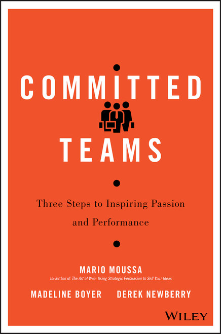Committed Teams (Three Steps to Inspiring Passion and Performance) by Mario Moussa, Madeline Boyer, Derek Newberry, 9781119157403